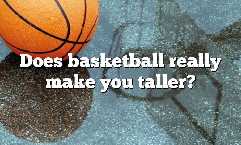 Does basketball really make you taller?