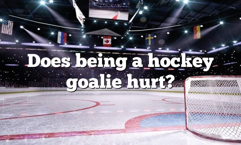 Does being a hockey goalie hurt?