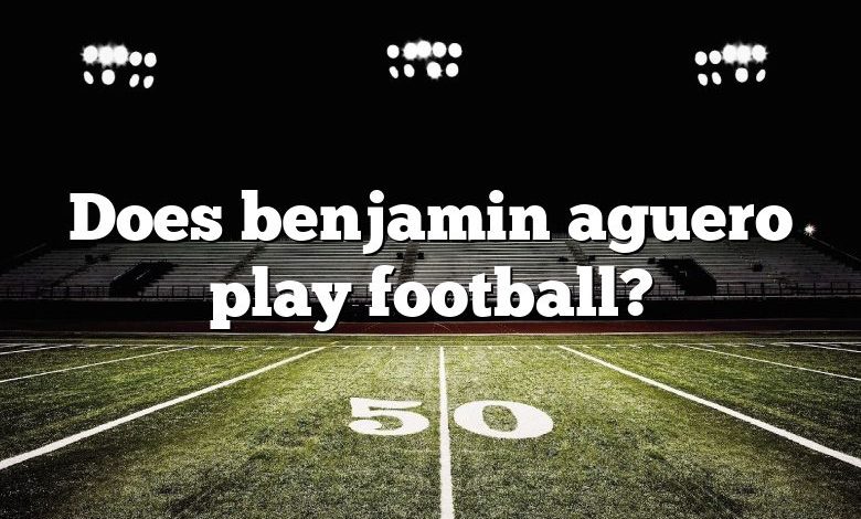 Does benjamin aguero play football?