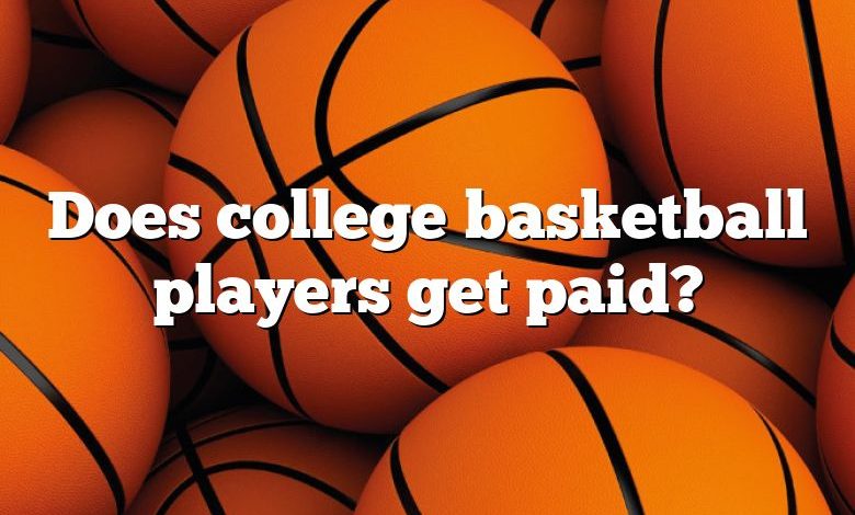 Does college basketball players get paid?