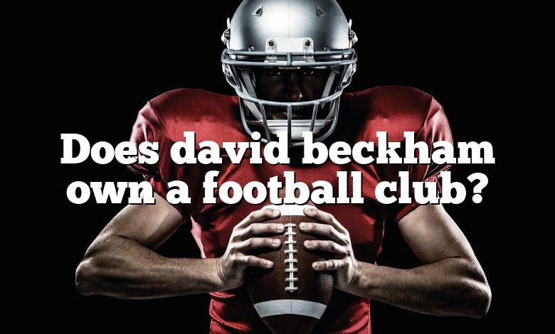 Does david beckham own a football club?