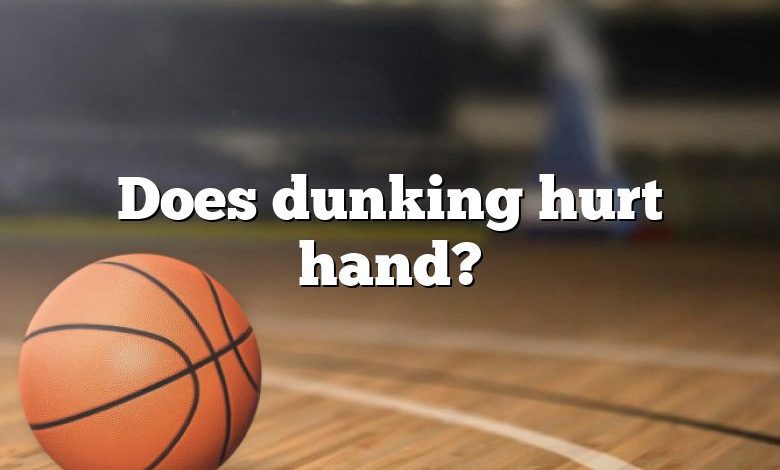 Does dunking hurt hand?