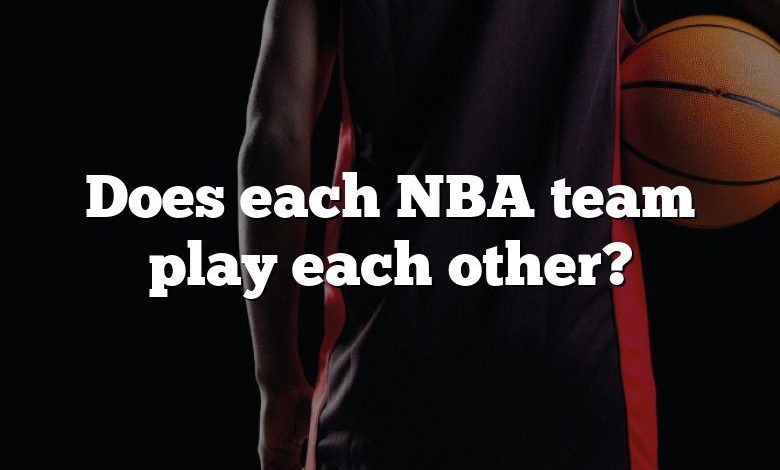 Does each NBA team play each other?