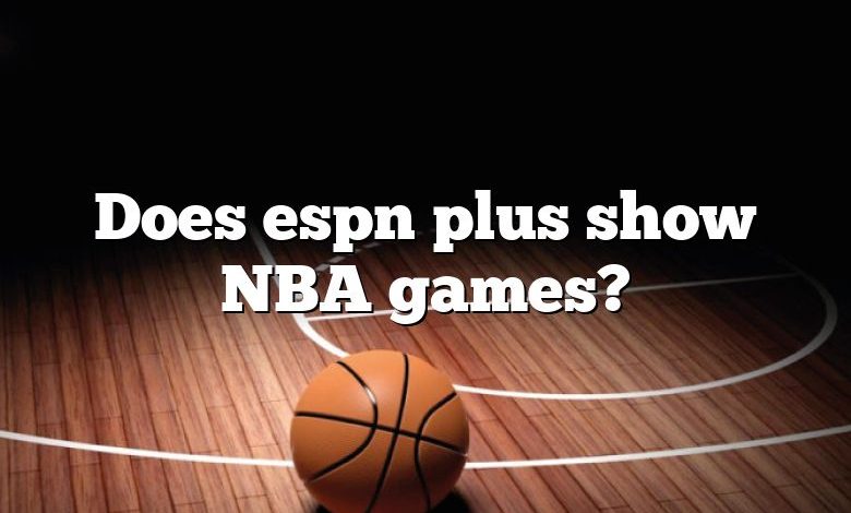 Does espn plus show NBA games?