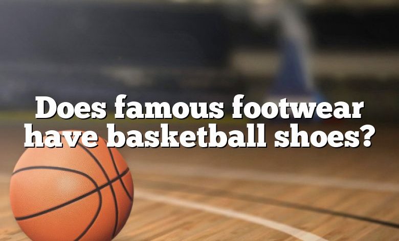 Does famous footwear have basketball shoes?