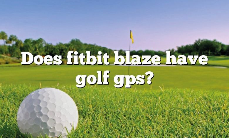 Does fitbit blaze have golf gps?