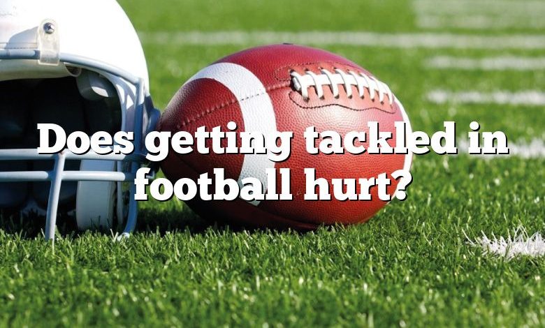 Does getting tackled in football hurt?