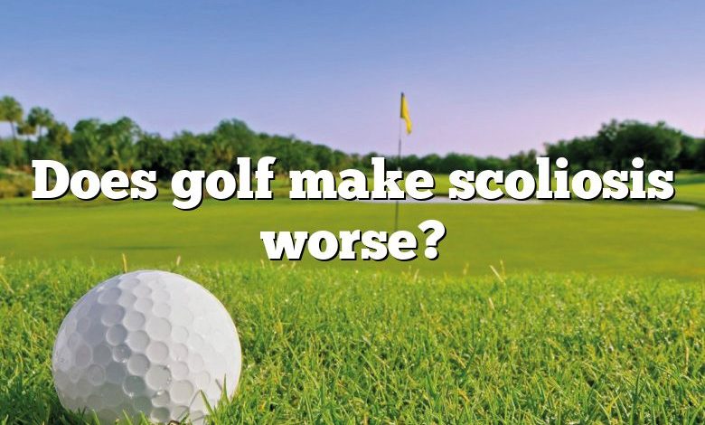 Does golf make scoliosis worse?