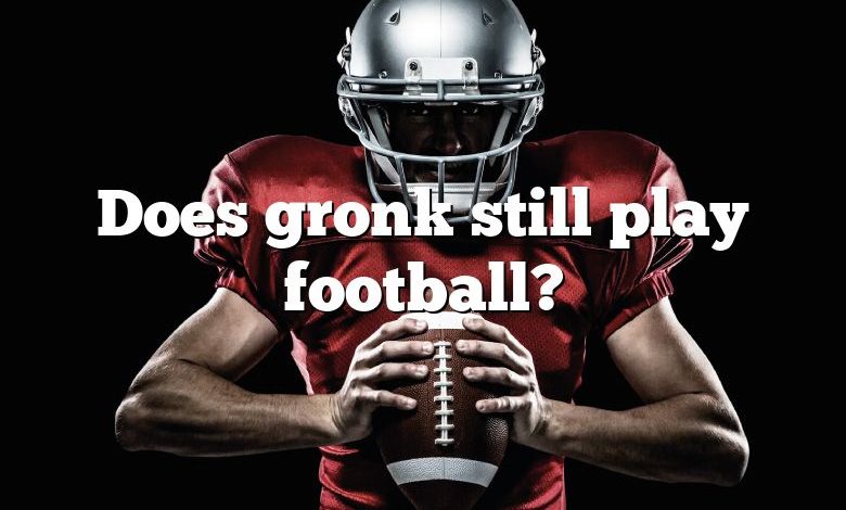 Does gronk still play football?