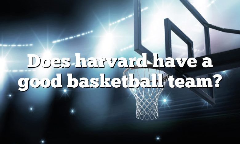 Does harvard have a good basketball team?
