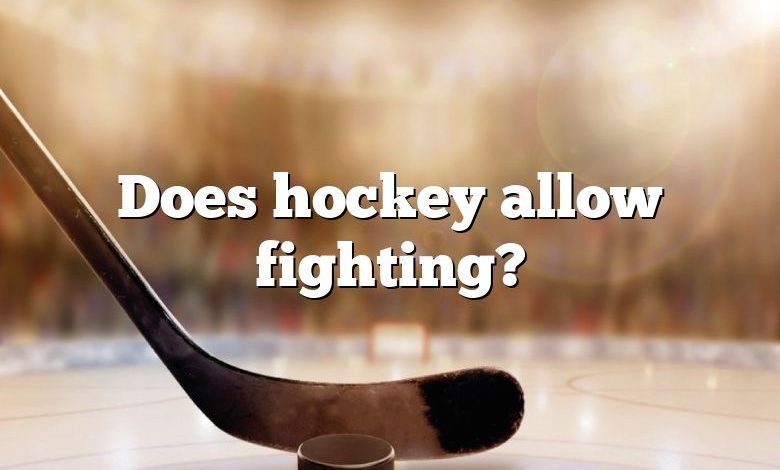 Does hockey allow fighting?