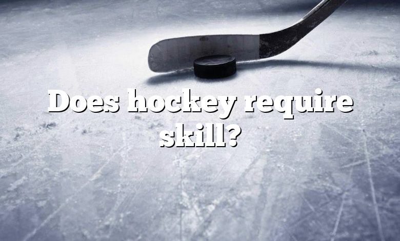 Does hockey require skill?