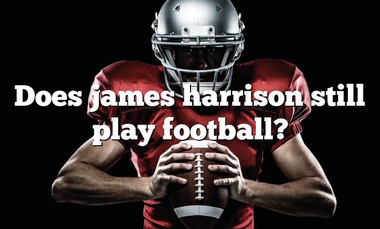 Does james harrison still play football?