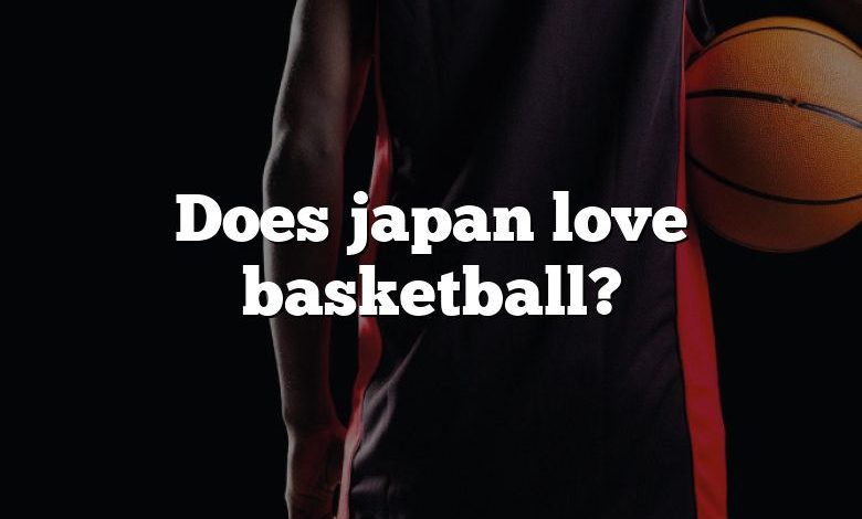 Does japan love basketball?