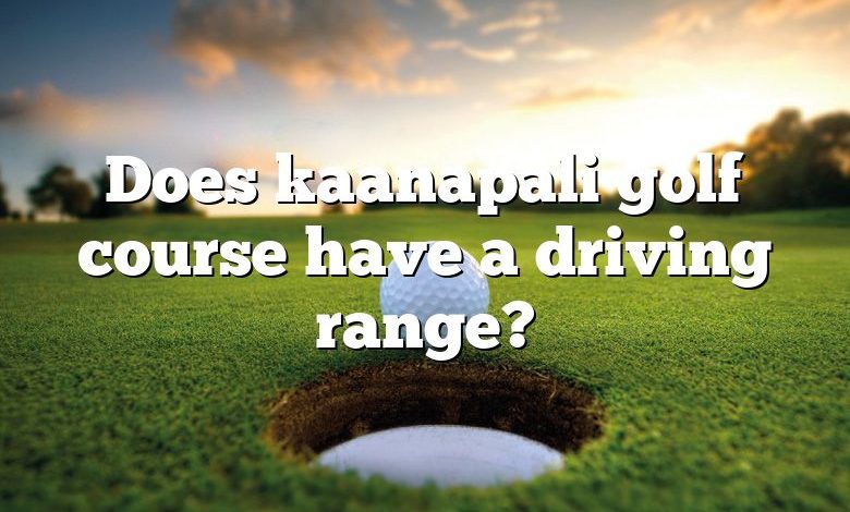 Does kaanapali golf course have a driving range?