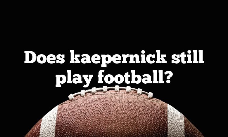 Does kaepernick still play football?