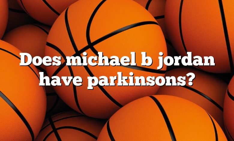 Does michael b jordan have parkinsons?