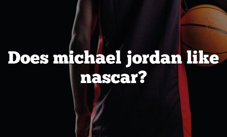 Does michael jordan like nascar?