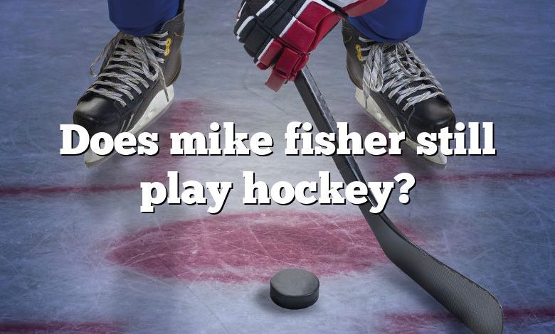 Does mike fisher still play hockey?