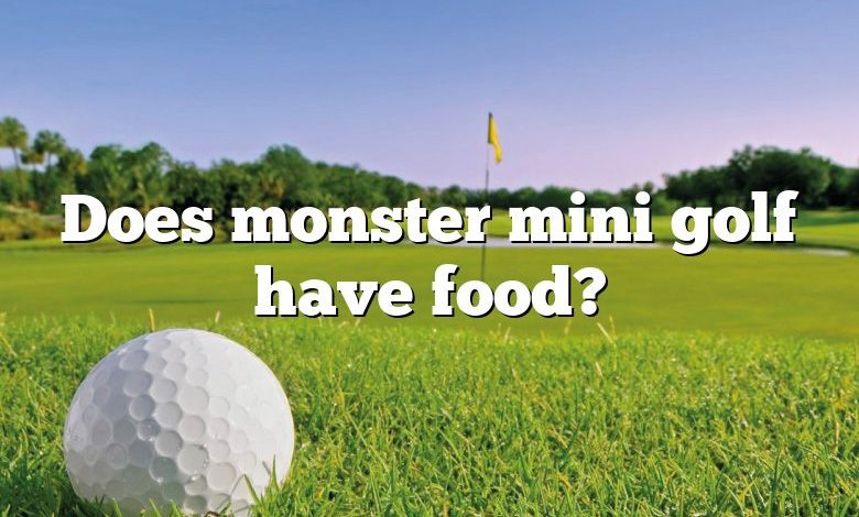Does monster mini golf have food?