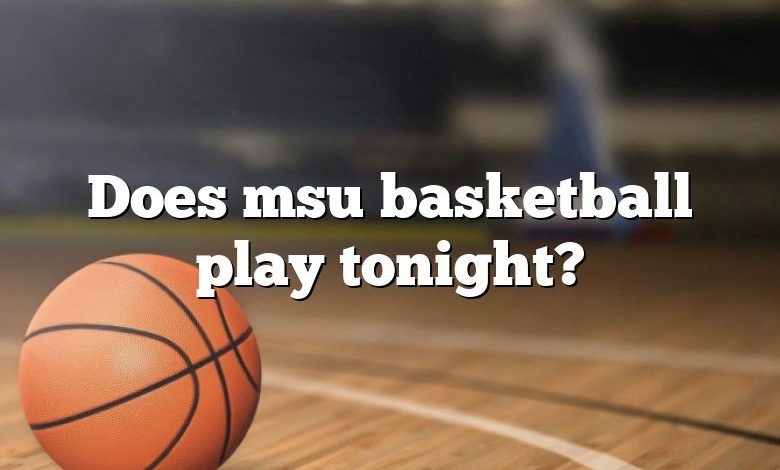Does msu basketball play tonight?