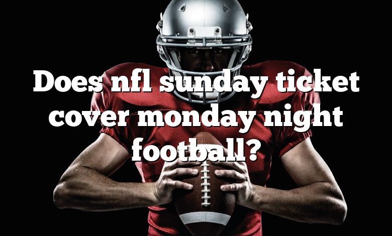 Does nfl sunday ticket cover monday night football?