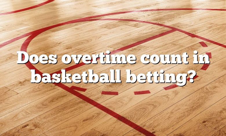 Does overtime count in basketball betting?