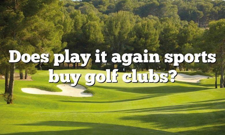 Does play it again sports buy golf clubs?