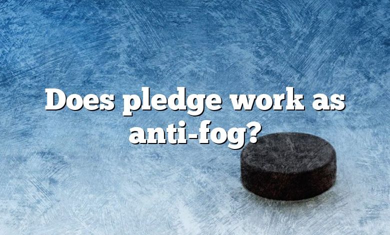 Does pledge work as anti-fog?