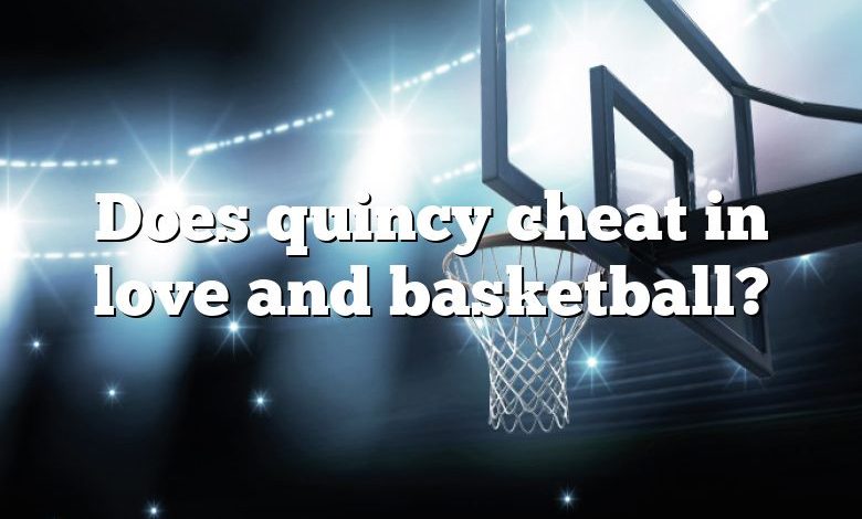 Does quincy cheat in love and basketball?