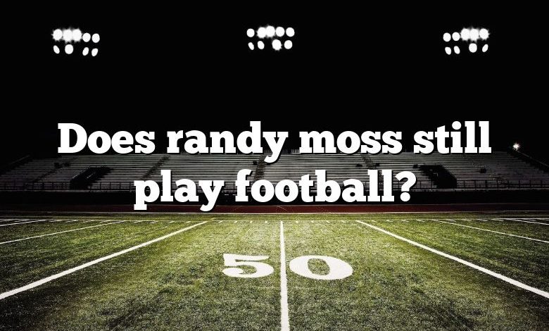 Does randy moss still play football?