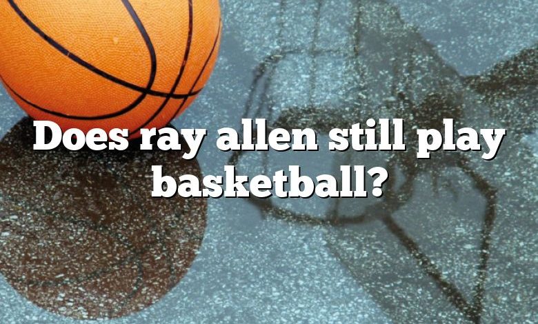 Does ray allen still play basketball?