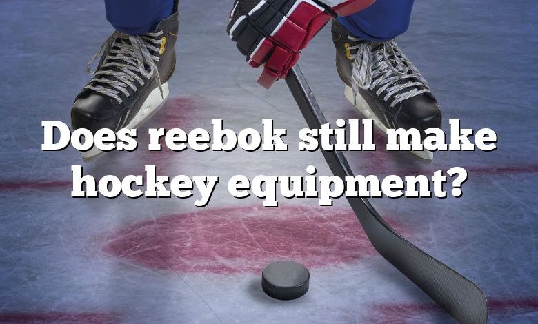 Does reebok still make hockey equipment?