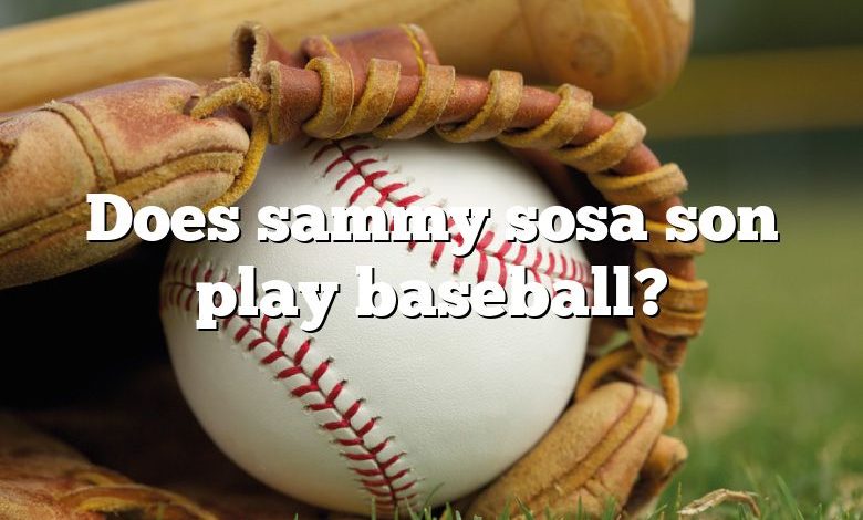 Does sammy sosa son play baseball?