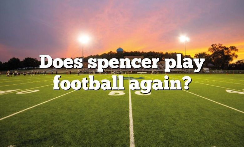 Does spencer play football again?