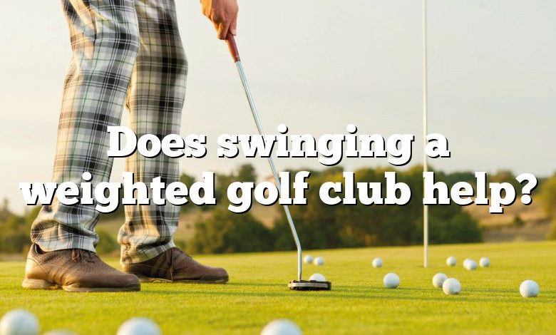 Does swinging a weighted golf club help?