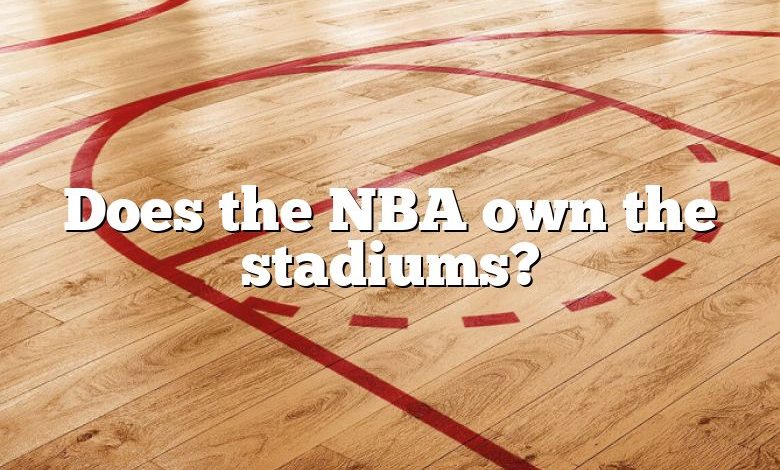Does the NBA own the stadiums?