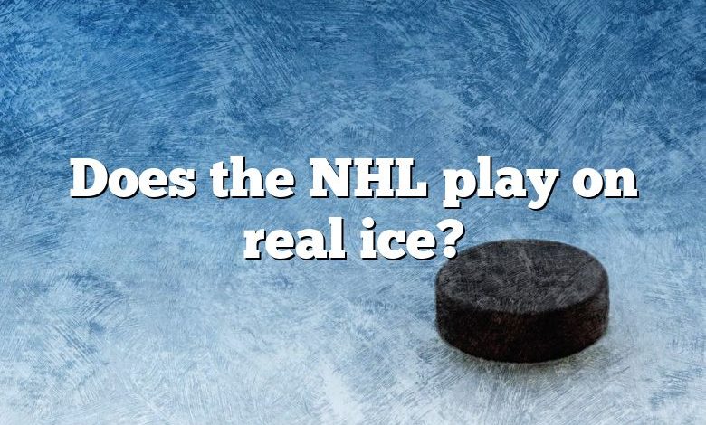 Does the NHL play on real ice?