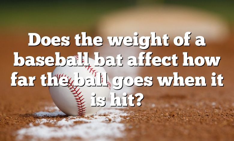 Does the weight of a baseball bat affect how far the ball goes when it is hit?