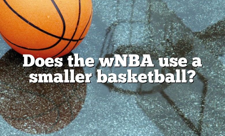 Does the wNBA use a smaller basketball?
