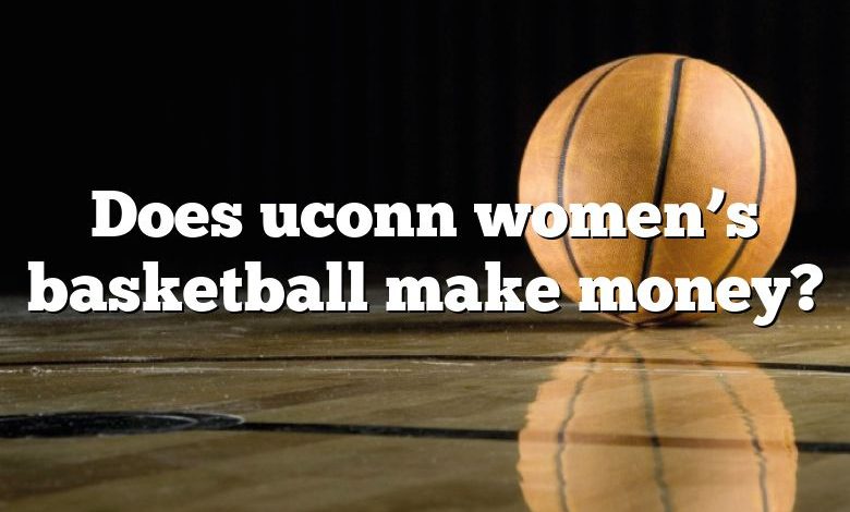 Does uconn women’s basketball make money?