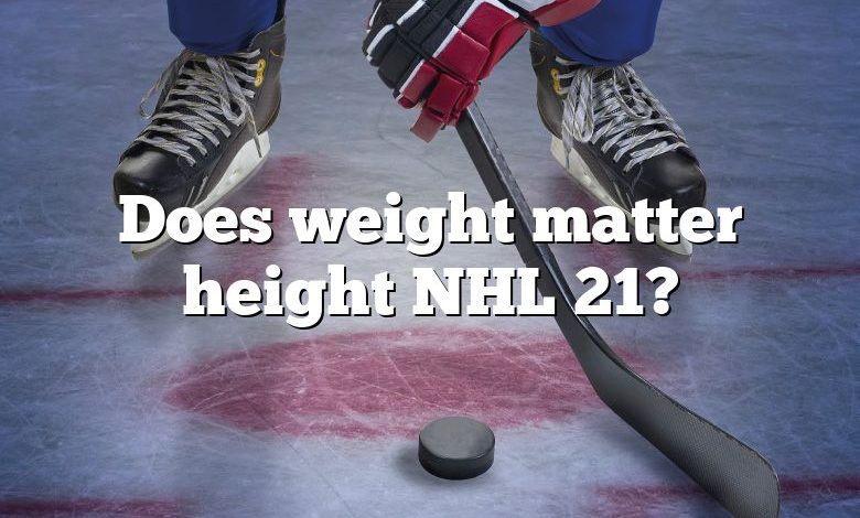 Does weight matter height NHL 21?