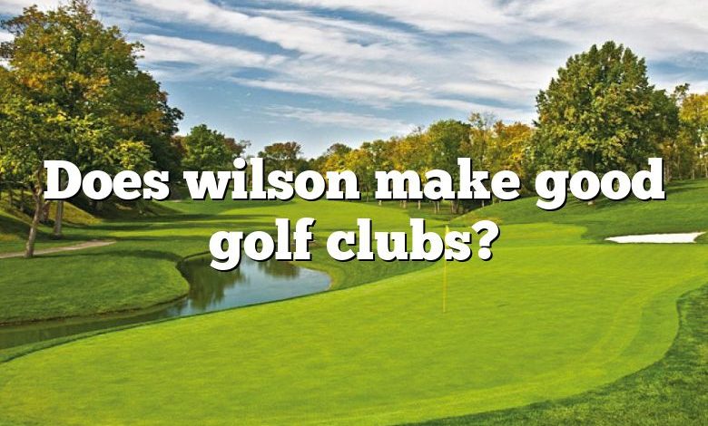 Does wilson make good golf clubs?