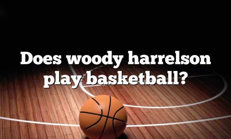 Does woody harrelson play basketball?