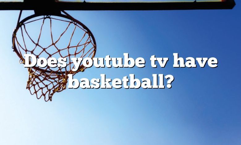 Does youtube tv have basketball?