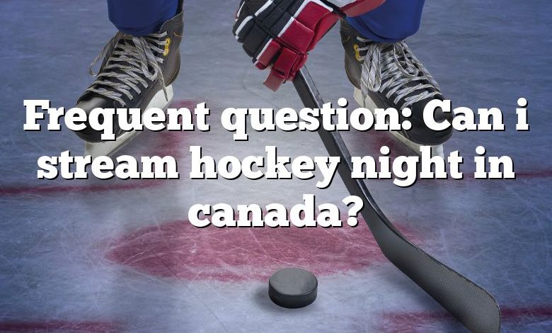 Frequent question: Can i stream hockey night in canada?