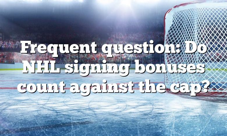 Frequent question: Do NHL signing bonuses count against the cap?