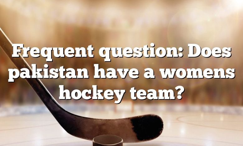 Frequent question: Does pakistan have a womens hockey team?