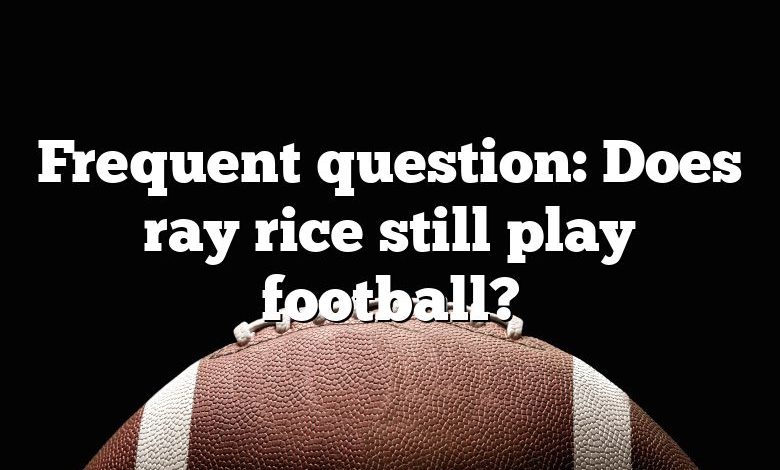 Frequent question: Does ray rice still play football?