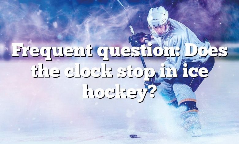 Frequent question: Does the clock stop in ice hockey?